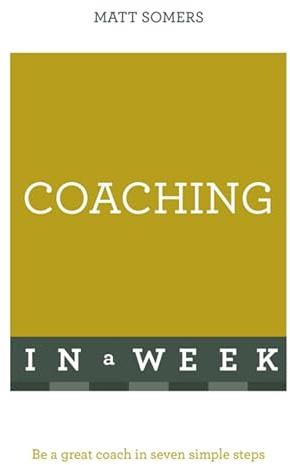 Coaching In A Week: Be A Great Coach In Seven Simple Steps
