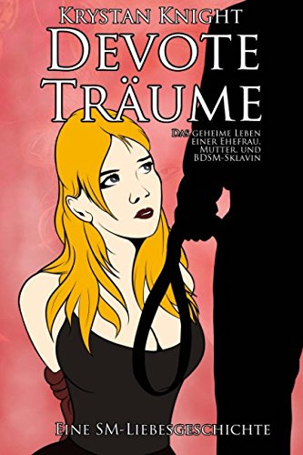 Devote Träume: Eine SM-Liebesgeschichte: Das geheime Leben einer Ehefrau, Mutter, und BDSM-Sklavin