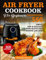 AIR FRYER COOKBOOK FOR BEGINNERS: 550 simple, Easy & Delicious Air Fryer Recipes That Anyone Can Cook 2020 Edition