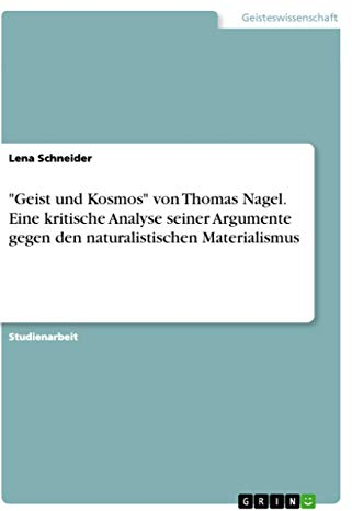 Geist und Kosmos von Thomas Nagel. Eine kritische Analyse seiner Argumente gegen den naturalistischen Materialismus