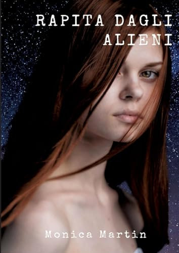 Rapita dagli Alieni: Un romanzo fantascientifico - Sotto il Cielo Stellato: Rapimenti, Battaglie Intergalattiche e Speranza nell'Infinito Spazio