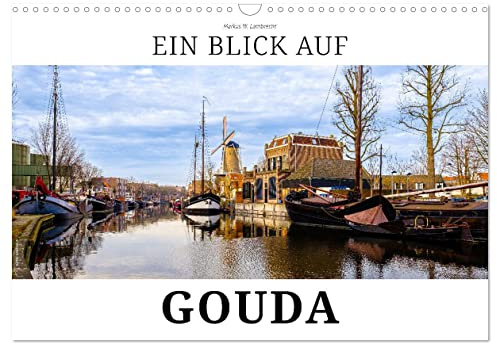 Ein Blick auf Gouda (Wandkalender 2026 DIN A3 quer), CALVENDO Monatskalender: Gouda - die Käsestadt in Südholland (CALVENDO Orte)