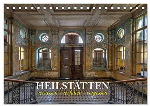 Heilstätten - verlassen und vergessen (Tischkalender 2026 DIN A5 quer), CALVENDO Monatskalender: Verlassene Heilstätten in Brandenburg und Berlin (CALVENDO Orte)