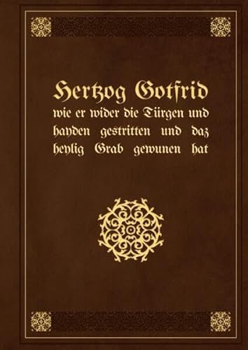 Hertzog Gotfrid: wie er wider die Türgen und hayden gestritten und daz heylig Grab gewunen hat