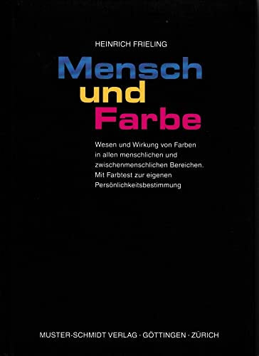 Mensch und Farbe: Wesen und Wirkung von Farben in allen menschlichen und zwischenmenschlichen Bereichen. Mit Farbtest zur eigenen Persönlichkeitsbestimmung
