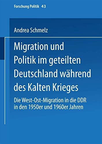 Migration Und Politik Im Geteilten Deutschland Wahrend Des Kalten Krieges: Die West-Ost-Migration in Die Ddr in Den 1950er Und 1960er Jahren ... (Forschung Politik, 43, Band 43)