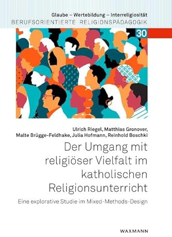Der Umgang mit religiöser Vielfalt im katholischen Religionsunterricht: Eine explorative Studie im Mixed-Methods-Design (Glaube – Wertebildung – ... Berufsorientierte Religionspädagogik)