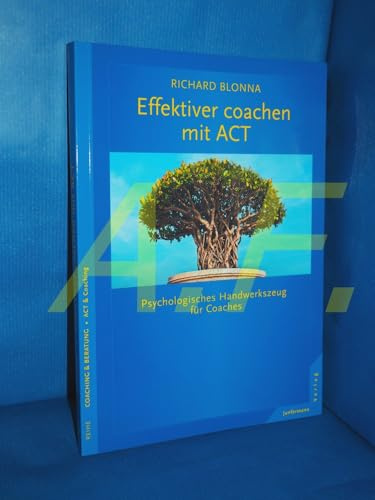 Effektiver coachen mit ACT: Psychologisches Handwerkszeug für Coaches