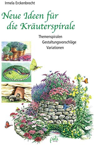 Neue Ideen für die Kräuterspirale: Themenspiralen - Gestaltungsvorschläge - Variationen