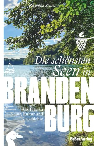 Die schönsten Seen in Brandenburg: Ausflüge zu Natur, Kultur und Geschichte (Unterwegs in Brandenburg)