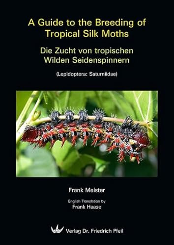 A Guide to the Breeding of Tropical Silk Moths - Die Zucht von tropischen Wilden Seidenspinnern: (Lepidoptera: Saturniidae)