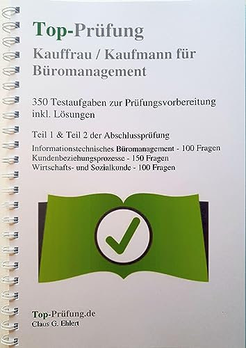 Top-Prüfung Kauffrau/-mann für Büromanagement: Prüfungsvorbereitung für Teil 1 und Teil 2 der IHK Abschlussprüfung: 350 Testaufgaben zur ... Lösung Teil 1 und Teil 2 der Abschlussprüfung