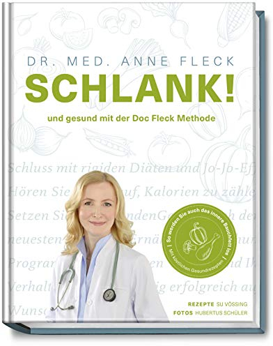 SCHLANK! und gesund mit der Doc Fleck Methode - So werden Sie auch das innere Bauchfett los – 80 köstliche Gesundrezepte für eine kohlenhydratarme & antientzündliche Ernährung – Abnehmen im Alltag