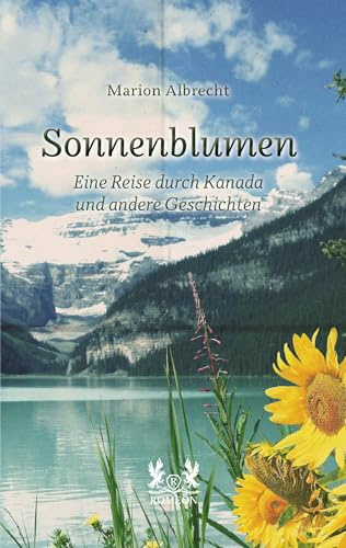 Sonnenblumen: Eine Reise durch Kanada und andere Geschichten