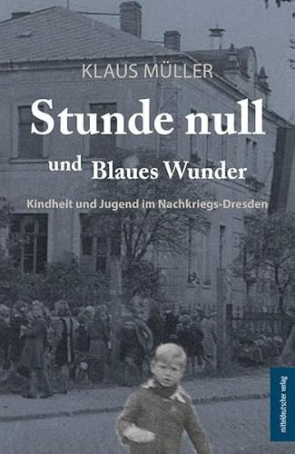 Stunde null und Blaues Wunder: Kindheit und Jugend im Nachkriegs-Dresden