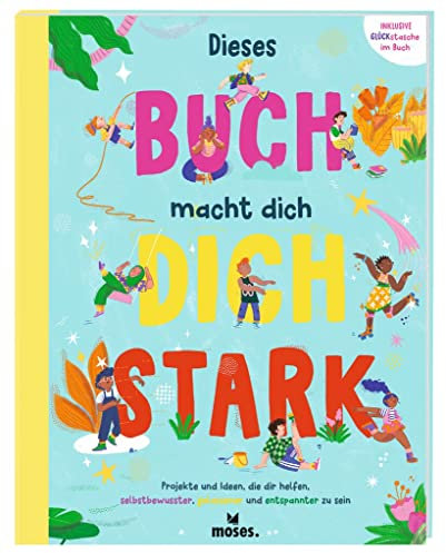 moses. Dieses Buch macht dich stark, Achtsamkeitstraining für Kinder, Sachbuch mit 30 Projekten und Ideen für mehr Selbstbewusstsein und einen entspannteren Alltag, ab 8 Jahren