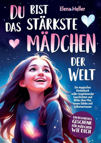 Du bist das stärkste Mädchen der Welt: Ein magisches Kinderbuch voller inspirierender Geschichten und Bilder über Mut, innere Stärke und Selbstvertrauen