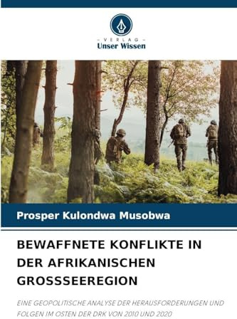 BEWAFFNETE KONFLIKTE IN DER AFRIKANISCHEN GROSSSEEREGION: EINE GEOPOLITISCHE ANALYSE DER HERAUSFORDERUNGEN UND FOLGEN IM OSTEN DER DRK VON 2010 UND 2020