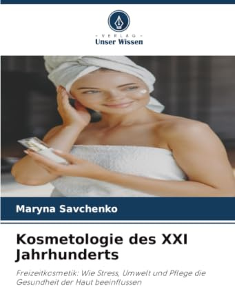 Kosmetologie des XXI Jahrhunderts: Freizeitkosmetik: Wie Stress, Umwelt und Pflege die Gesundheit der Haut beeinflussen