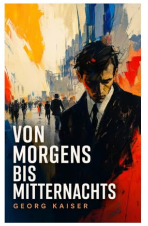 Von morgens bis mitternachts: Expressionistisches Stationendrama über Geldveruntreuung, Sinnkrise und bürgerliche Entfremdung