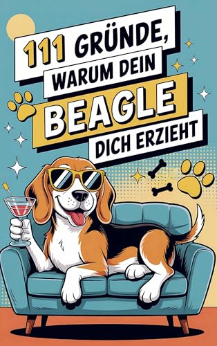 111 Gründe, warum dein Beagle dich erzieht:: Das Geschenkbuch für Beagle-Fans | Mit Spürnasen-Stolz & Sturkopf-Charme!