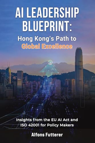 AI Leadership Blueprint: Hong Kong’s Path to Global Excellence: Insights from the EU AI Act and ISO 42001 for Policy Makers
