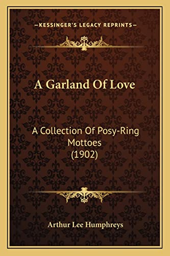 A Garland Of Love: A Collection Of Posy-Ring Mottoes (1902)