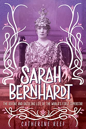 Sarah Bernhardt: The Divine and Dazzling Life of the World’s First Superstar – A YA Biography on the Unconventional French Actress Who Defied Society