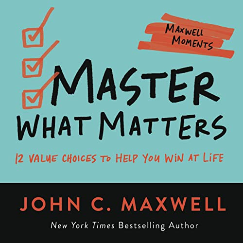 Master What Matters: 12 Value Choices to Help You Win at Life (Maxwell Moments)