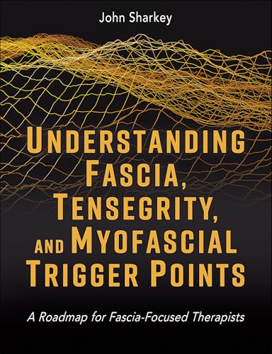Understanding Fascia, Tensegrity, and Myofascial Trigger Points: A Roadmap for Fascia-Focused Therapists