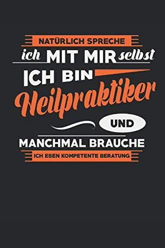 Natürlich Spreche Ich Mit Mir Selbst Ich Bin Heilpraktiker Und Manchmal Brauche Ich Eben Kompetente Beratung: Notizbuch | Journal | Handlettering | ... I Heilpraktiker Geschenke I Heilkundiger