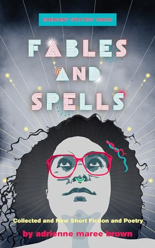 Fables and Spells: Collected and New Short Fiction and Poetry (Emergent Strategy Series)