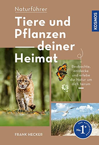 Tiere und Pflanzen Deiner Heimat: Beobachtungstipps für Einsteiger - Beobachte, entdecke und erlebe die Natur um dich herum