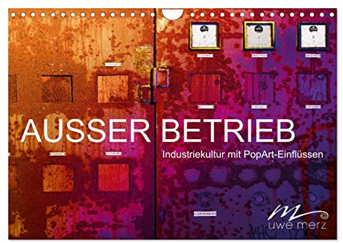 AUSSER BETRIEB - Industriekultur mit PopArt-Einflüssen (Wandkalender 2026 DIN A4 quer), CALVENDO Monatskalender: Morbide Zeitzeugen ins rechte Licht gerückt (CALVENDO Kunst)
