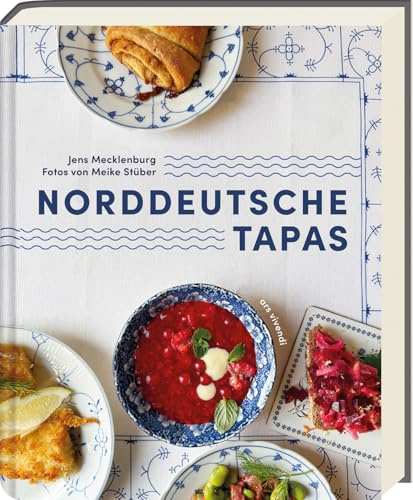Norddeutsche Tapas: Rund 80 kreative Rezepte – Klassiker wie Labskaus & Matjes neu interpretiert. Raffinierte Häppchen für Buffet, Gästeabend & Genuss mit norddeutschem Charakter