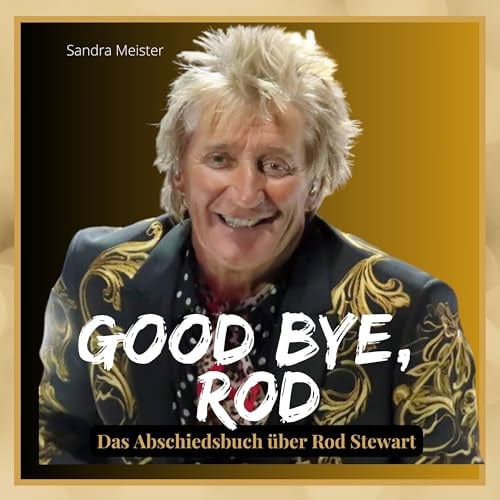 Good bye, Rod: Das Abschiedsbuch über Rod Stewart