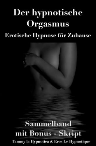 Der hypnotische Orgasmus: Erotische Hypnose für Zuhause - Sammelband mit Bonus-Skript: Erotische Hypnose für Zuhause - Sammelband mit Bonus-Skript.DE