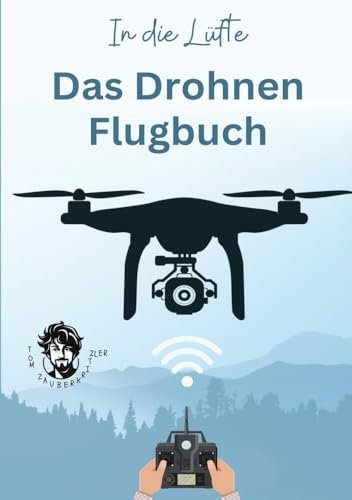 In die Lüfte - Das Drohnen Flugbuch: Logbuch für private & gewerbliche Drohnen Piloten
