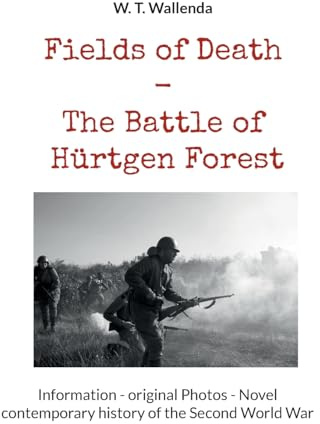 Fields of Death - The Battle of Hürtgen Forest: Information - original Photos - Novel contemporary history of the Second World War