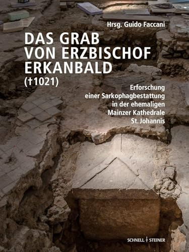 Das Grab von Erzbischof Erkanbald († 1021): Erforschung einer Sarkophagbestattung in der ehemaligen Mainzer Kathedrale St. Johannis