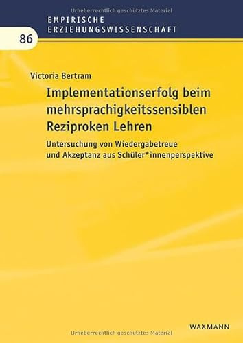 Implementationserfolg beim mehrsprachigkeitssensiblen Reziproken Lehren: Untersuchung von Wiedergabetreue und Akzeptanz aus Schüler*innenperspektive (Empirische Erziehungswissenschaft)