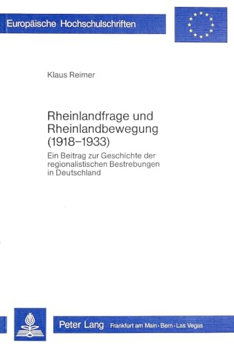 Rheinlandfrage und Rheinlandbewegung (1918-1933): Ein Beitrag zur Geschichte der regionalistischen Bestrebungen in Deutschland (Europäische ... Histoire et sciences auxiliaires, Band 119)