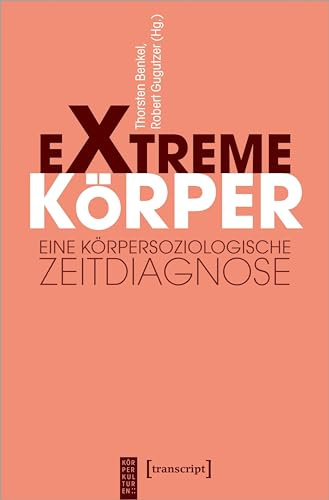 Extreme Körper: Eine körpersoziologische Zeitdiagnose (KörperKulturen)