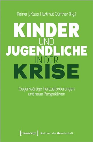 Kinder und Jugendliche in der Krise: Gegenwärtige Herausforderungen und neue Perspektiven (Kulturen der Gesellschaft)