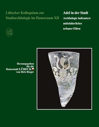 Lübecker Kolloquium zur Stadtarchäologie im Hanseraum XII: Adel in der Stadt./ Archäologie im Kontext mittelalterlicher urbaner Eliten