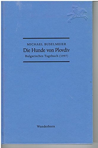 Die Hunde von Plovdiv: Bulgarisches Tagebuch (1997) (Deutsche Reise nach Plovdiv)