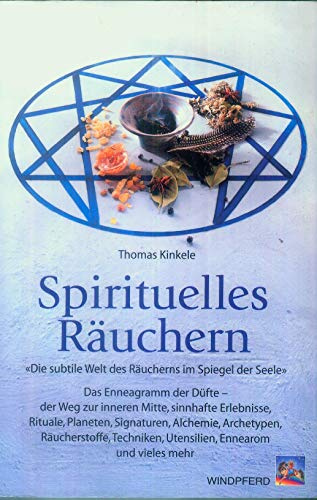 Spirituelles Räuchern: Das Enneagramm der Düfte - der Weg zur inneren Mitte, sinnhafte Erlebnisse, Rituale, Planeten, Signaturen, Alchemie, ... Utensilien, Ennearom und vieles mehr