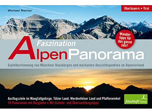 Faszination Alpenpanorama Mit 8 extralangen Panoramen zum Ausklappen! Oberbayern, Tirol Gipfelbestimmung von Münchner Hausbergen und markanten Aussichtspunkten im Alpenvorland Wandertipps für das gan