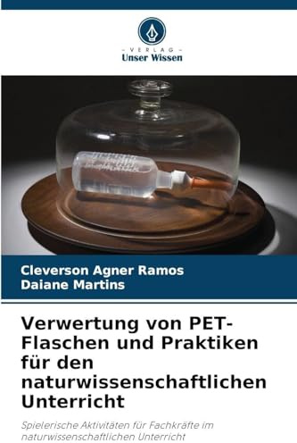 Verwertung von PET-Flaschen und Praktiken für den naturwissenschaftlichen Unterricht: Spielerische Aktivitäten für Fachkräfte im naturwissenschaftlichen Unterricht