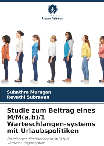 Studie zum Beitrag eines M/M(a,b)/1 Warteschlangen-systems mit Urlaubspolitiken: Einzelserver-Blockservice m/m(a,b)/1 Warteschlangensystem